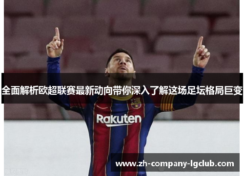 全面解析欧超联赛最新动向带你深入了解这场足坛格局巨变
