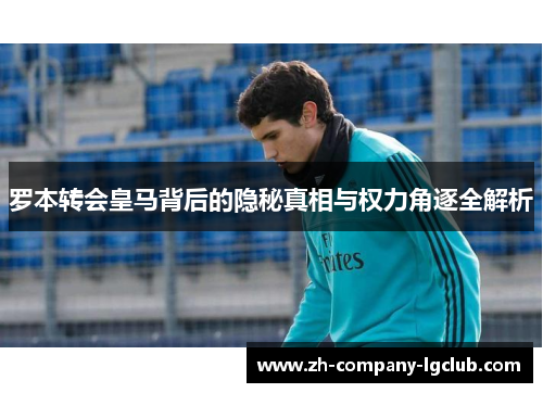 罗本转会皇马背后的隐秘真相与权力角逐全解析