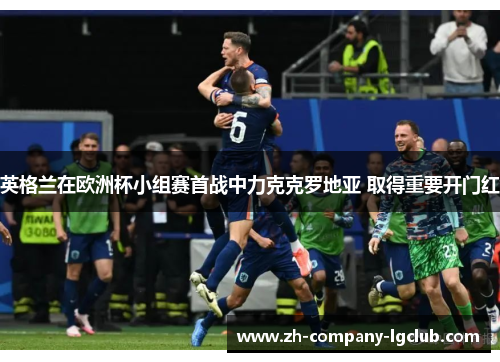 英格兰在欧洲杯小组赛首战中力克克罗地亚 取得重要开门红 英格兰在欧洲杯小组赛首战中力克克罗地亚 取得重要开门红