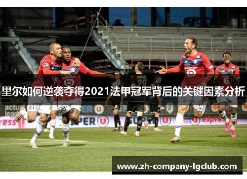 里尔如何逆袭夺得2021法甲冠军背后的关键因素分析