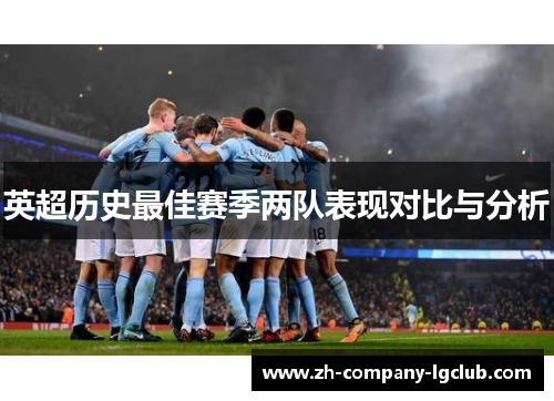 英超历史最佳赛季两队表现对比与分析 英超历史最佳赛季两队表现对比与分析