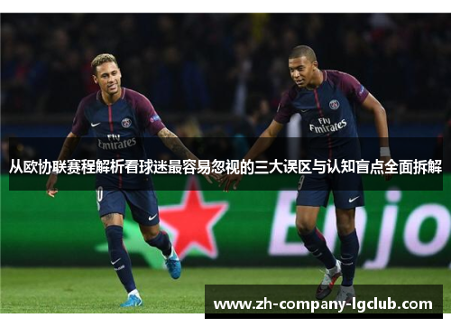 从欧协联赛程解析看球迷最容易忽视的三大误区与认知盲点全面拆解