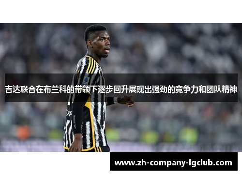 吉达联合在布兰科的带领下逐步回升展现出强劲的竞争力和团队精神