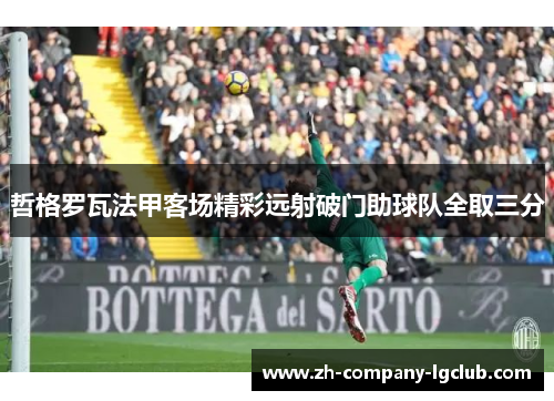 哲格罗瓦法甲客场精彩远射破门助球队全取三分