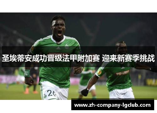 圣埃蒂安成功晋级法甲附加赛 迎来新赛季挑战