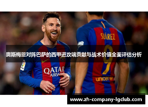 奥斯梅恩对阵巴萨的西甲进攻端贡献与战术价值全面评估分析