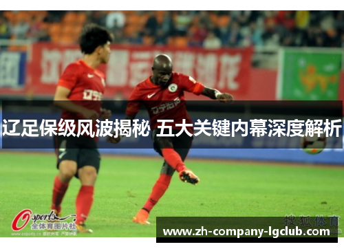 辽足保级风波揭秘 五大关键内幕深度解析