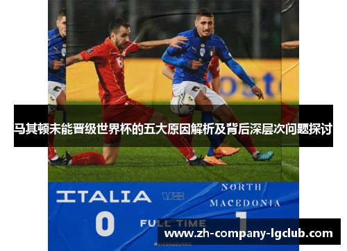 马其顿未能晋级世界杯的五大原因解析及背后深层次问题探讨 马其顿未能晋级世界杯的五大原因解析及背后深层次问题探讨