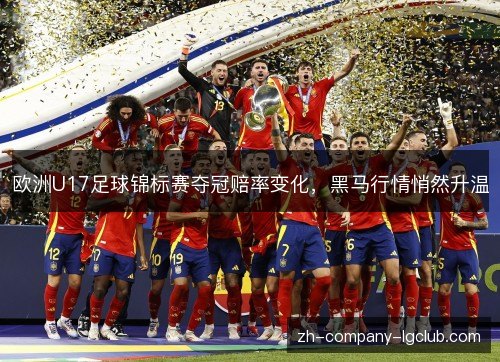 欧洲U17足球锦标赛夺冠赔率变化，黑马行情悄然升温